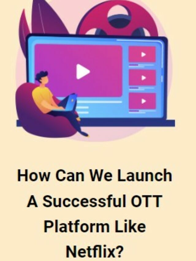 How Can We Launch A Successful OTT Platform Like Netflix?