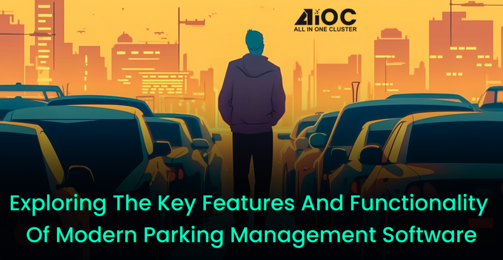 Exploring the Key Features and Functionality of Modern Parking Management Software