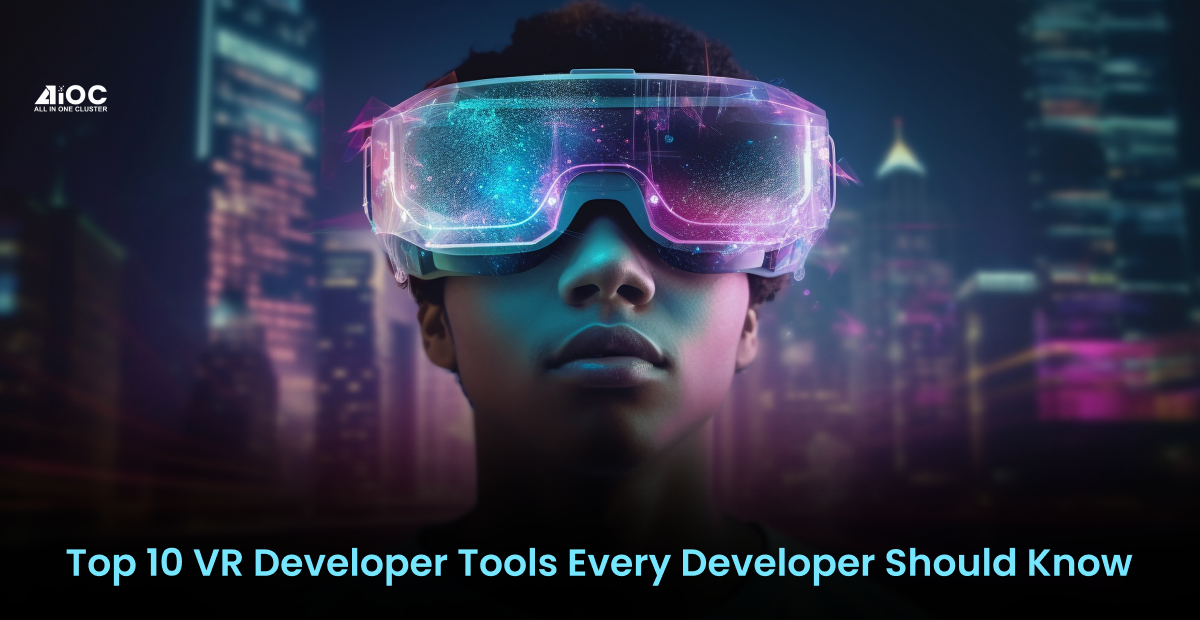 Top 10 VR Developer Tools Every Developer Should Know